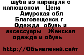 шуба из каракуля с капюшоном › Цена ­ 30 000 - Амурская обл., Благовещенск г. Одежда, обувь и аксессуары » Женская одежда и обувь   